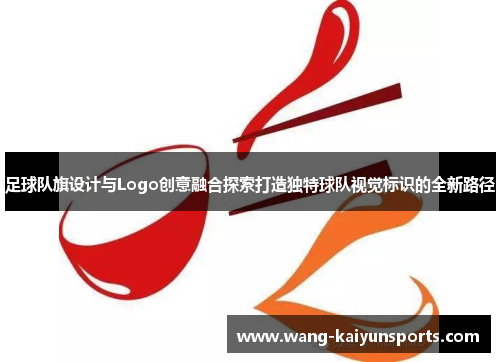 足球队旗设计与Logo创意融合探索打造独特球队视觉标识的全新路径