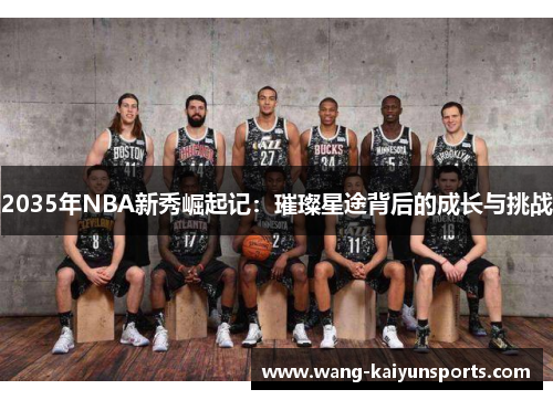 2035年NBA新秀崛起记：璀璨星途背后的成长与挑战