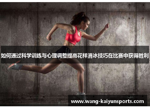 如何通过科学训练与心理调整提高花样滑冰技巧在比赛中获得胜利