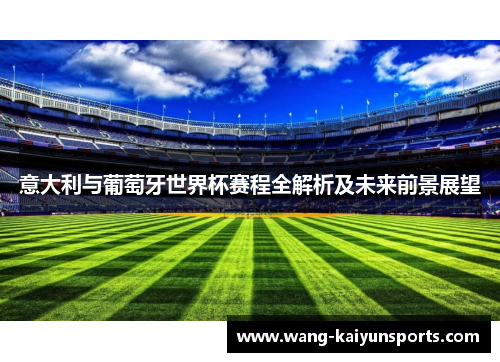 意大利与葡萄牙世界杯赛程全解析及未来前景展望