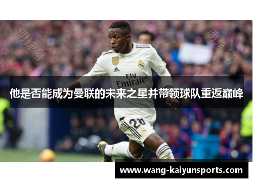 他是否能成为曼联的未来之星并带领球队重返巅峰