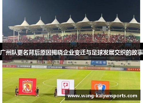 广州队更名背后原因揭晓企业变迁与足球发展交织的故事