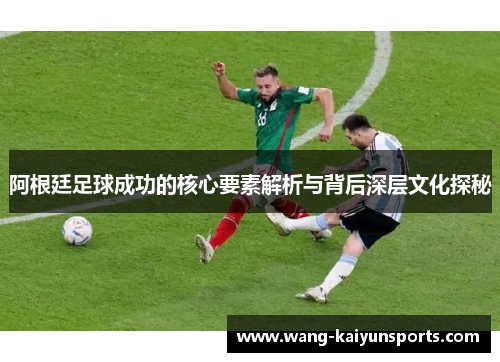 阿根廷足球成功的核心要素解析与背后深层文化探秘
