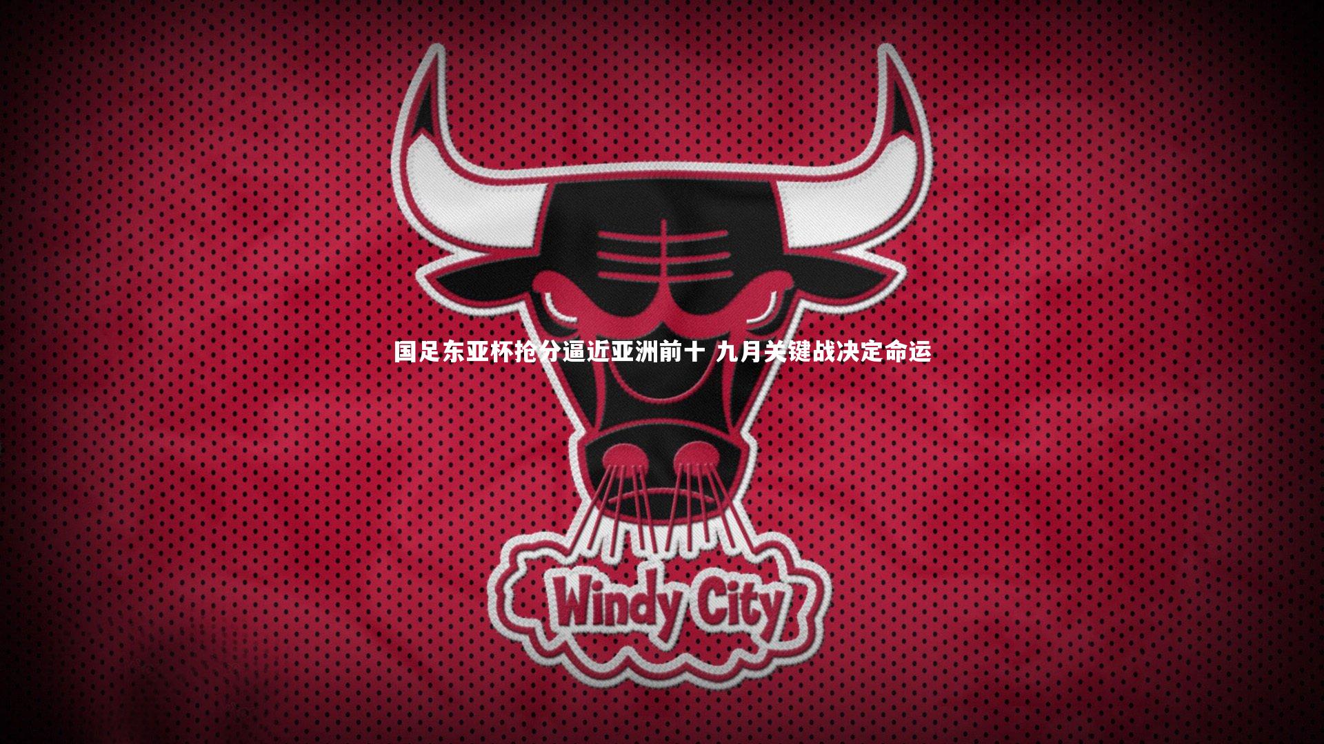 国足东亚杯抢分逼近亚洲前十 九月关键战决定命运