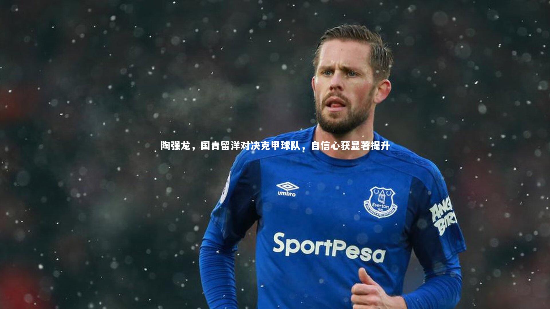 陶强龙,国青留洋对决克甲球队,自信心获显著提升