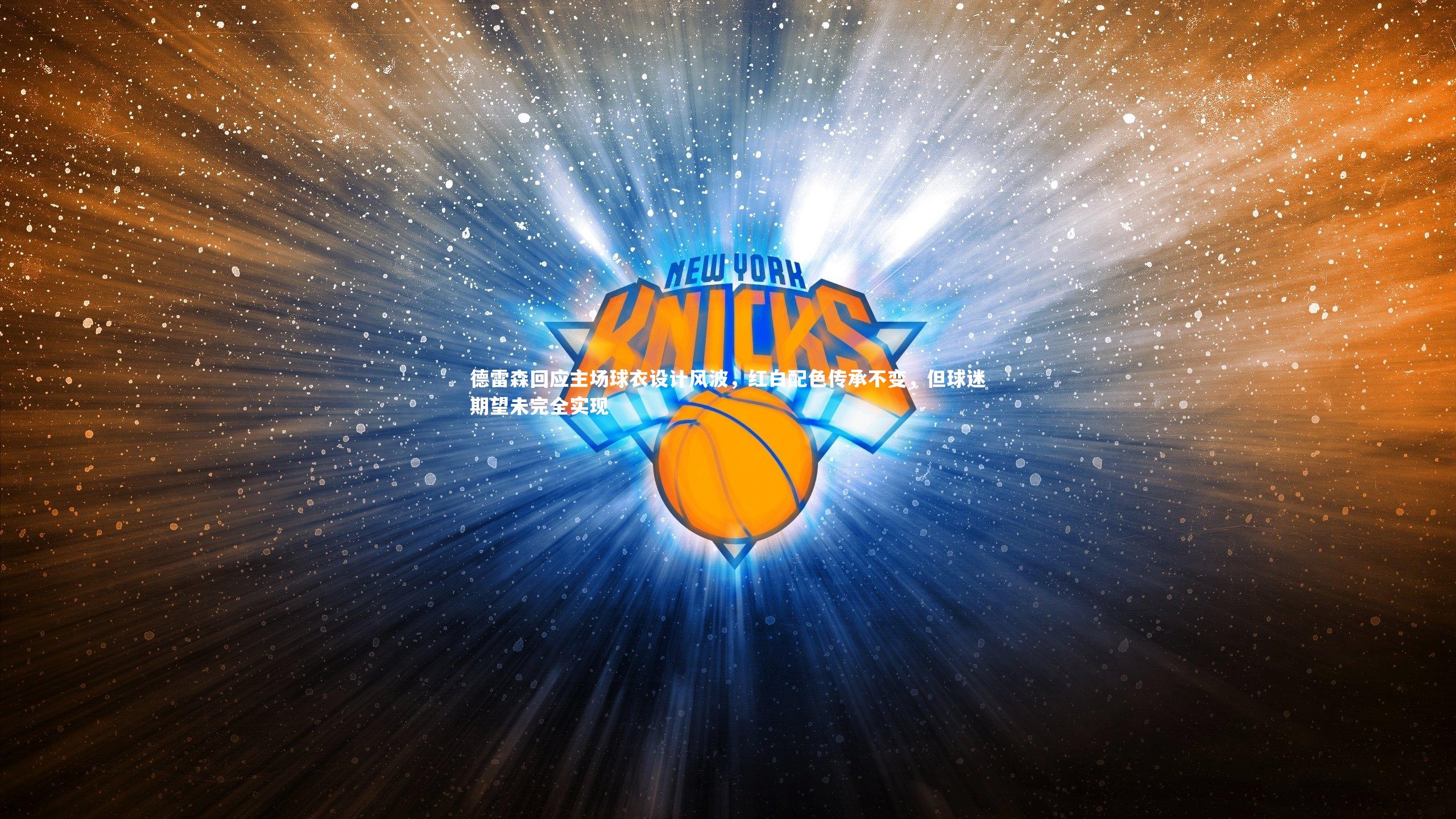 德雷森回应主场球衣设计风波，红白配色传承不变，但球迷期望未完全实现